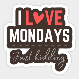 I love Mondays... just kidding Sticker